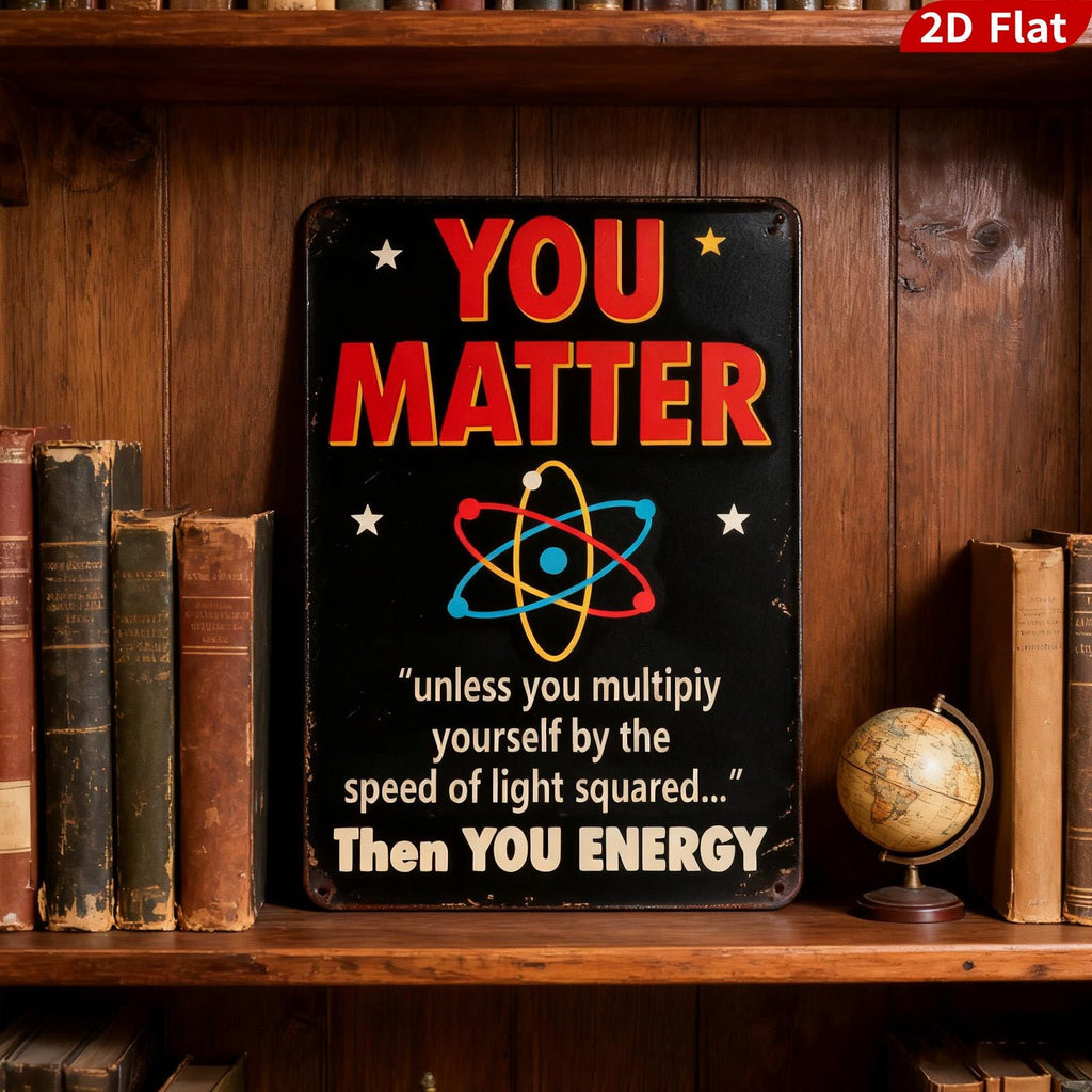 You Matter Science Metal Sign, Funny Physics Home Decor