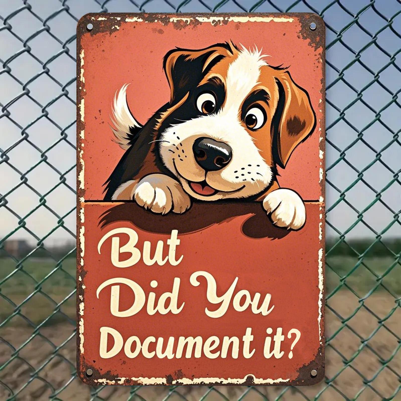 Funny Dog Quote Metal Sign: "But Did You Document It" Humor Decor