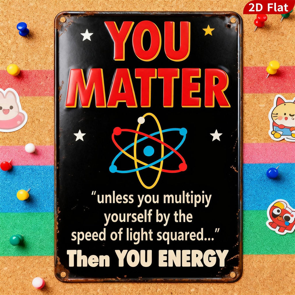 You Matter Science Metal Sign, Funny Physics Home Decor